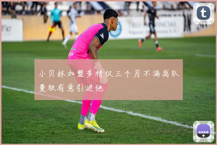 小贝林加盟多特仅三个月不满离队曼联有意引进他