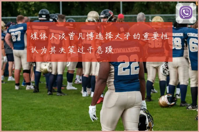 媒体人谈曾凡博选择大学的重要性认为其决策过于急躁