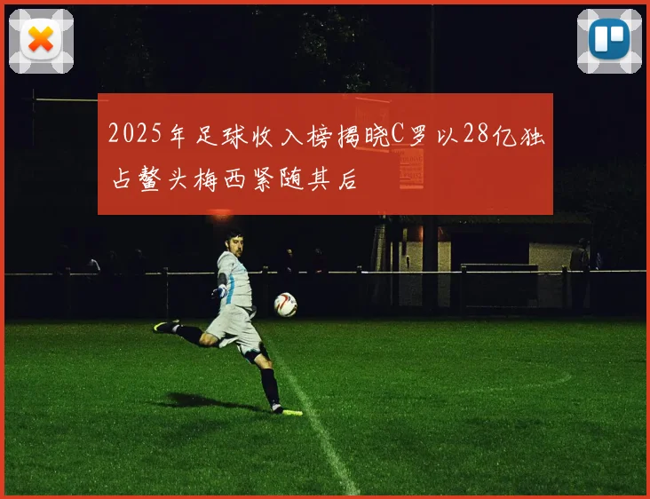 2025年足球收入榜揭晓C罗以28亿独占鳌头梅西紧随其后